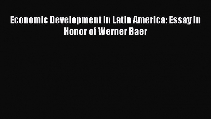 [PDF] Economic Development in Latin America: Essay in Honor of Werner Baer Read Online