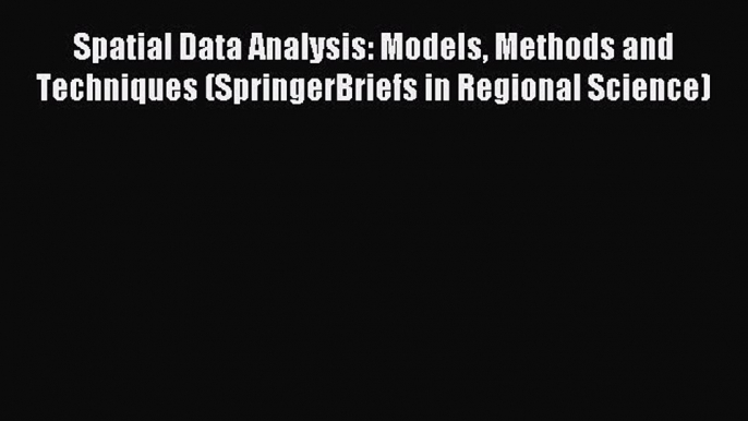[PDF] Spatial Data Analysis: Models Methods and Techniques (SpringerBriefs in Regional Science)