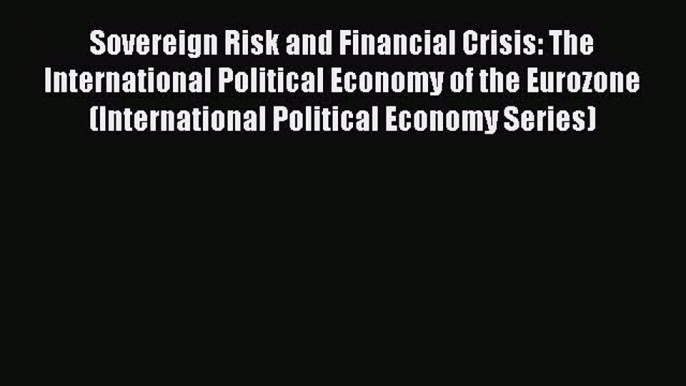 [PDF] Sovereign Risk and Financial Crisis: The International Political Economy of the Eurozone