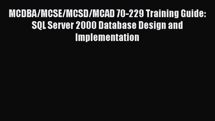 Read MCDBA/MCSE/MCSD/MCAD 70-229 Training Guide: SQL Server 2000 Database Design and Implementation