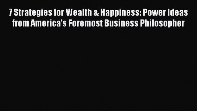 Read 7 Strategies for Wealth & Happiness: Power Ideas from America's Foremost Business Philosopher