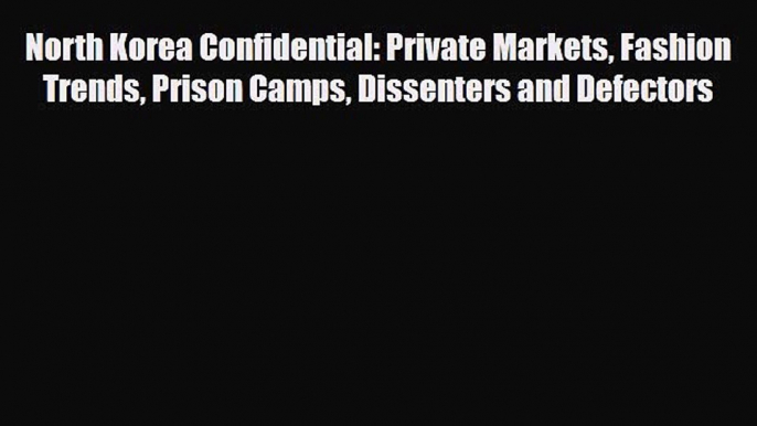 Download Books North Korea Confidential: Private Markets Fashion Trends Prison Camps Dissenters