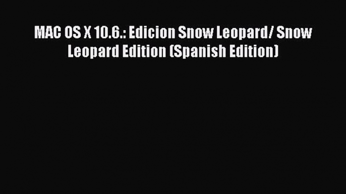 [PDF] MAC OS X 10.6.: Edicion Snow Leopard/ Snow Leopard Edition (Spanish Edition) [Download]