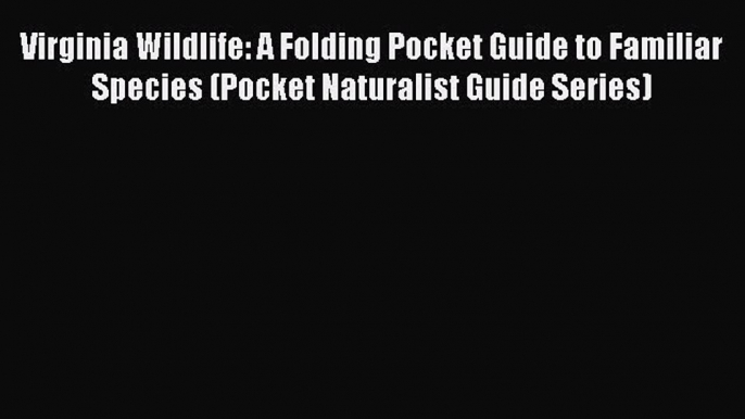 PDF Virginia Wildlife: A Folding Pocket Guide to Familiar Species (Pocket Naturalist Guide