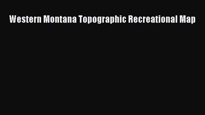 Read Western Montana Topographic Recreational Map ebook textbooks