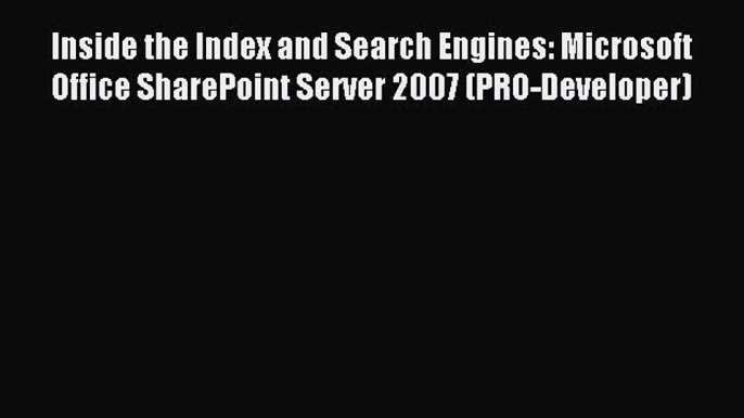 Read Inside the Index and Search Engines: Microsoft Office SharePoint Server 2007 (PRO-Developer)