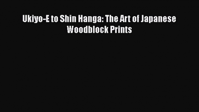 [PDF] Ukiyo-E to Shin Hanga: The Art of Japanese Woodblock Prints Free Books