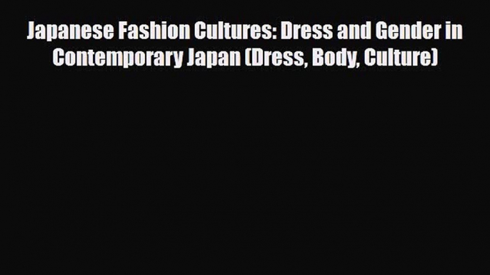 Download Books Japanese Fashion Cultures: Dress and Gender in Contemporary Japan (Dress Body