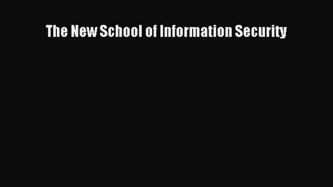 Read The New School of Information Security Ebook Free