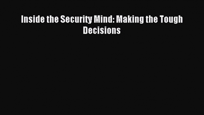 Read Inside the Security Mind: Making the Tough Decisions Ebook Free