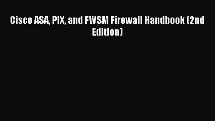 Download Cisco ASA PIX and FWSM Firewall Handbook (2nd Edition) Ebook Online