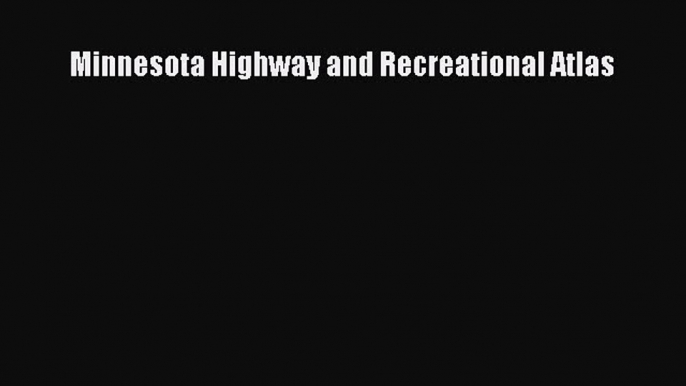 Read Minnesota Highway and Recreational Atlas ebook textbooks