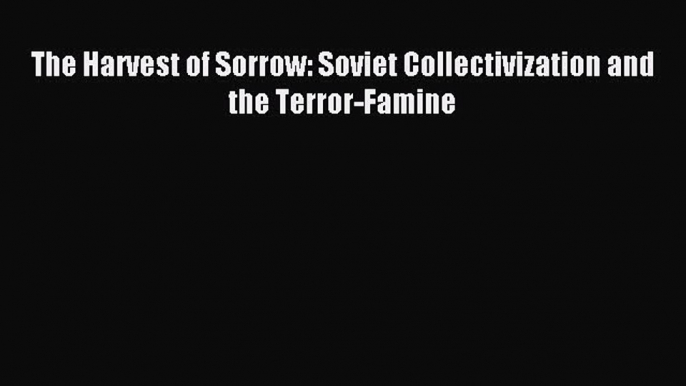 Read The Harvest of Sorrow: Soviet Collectivization and the Terror-Famine PDF Free