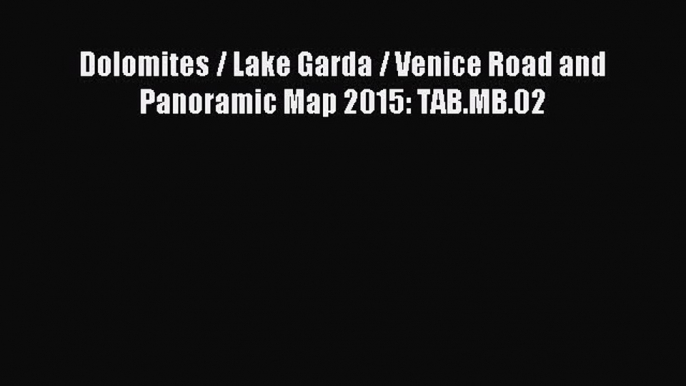 Download Dolomites / Lake Garda / Venice Road and Panoramic Map 2015: TAB.MB.02 PDF Online