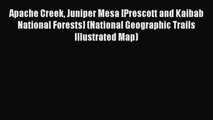 Read Apache Creek Juniper Mesa [Prescott and Kaibab National Forests] (National Geographic