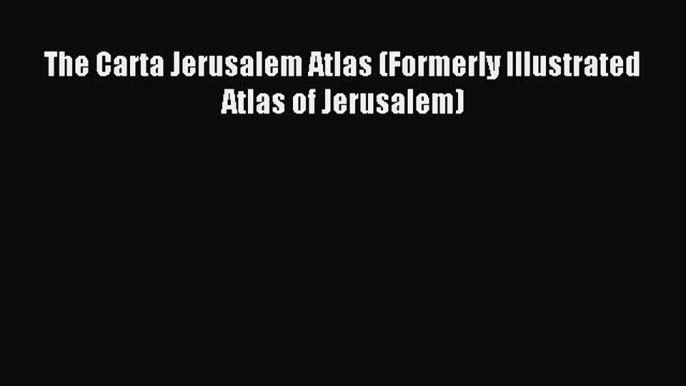 Download The Carta Jerusalem Atlas (Formerly Illustrated Atlas of Jerusalem) PDF Free