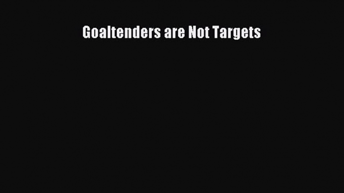 Read Goaltenders are Not Targets E-Book Free