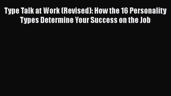 Read Type Talk at Work (Revised): How the 16 Personality Types Determine Your Success on the