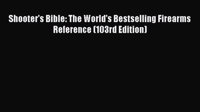 Download Shooter's Bible: The World's Bestselling Firearms Reference (103rd Edition) Ebook