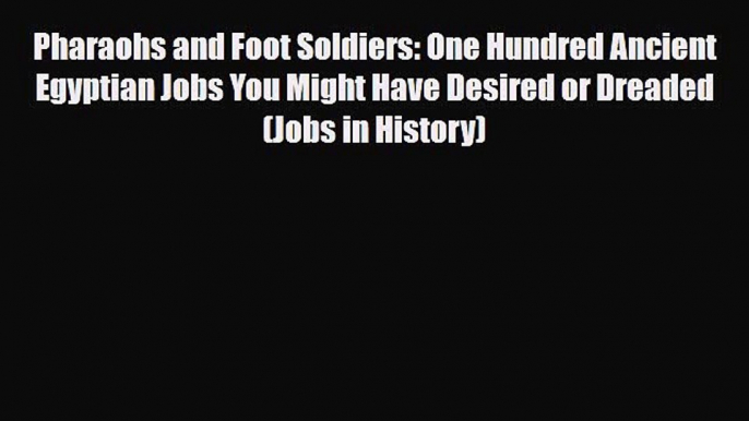 Download Books Pharaohs and Foot Soldiers: One Hundred Ancient Egyptian Jobs You Might Have