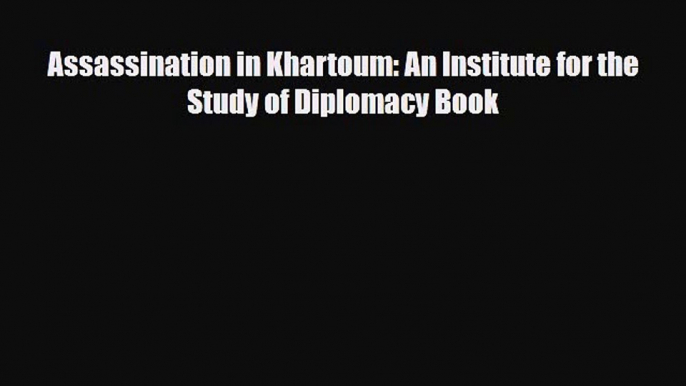 Read Books Assassination in Khartoum: An Institute for the Study of Diplomacy Book ebook textbooks