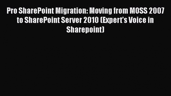 [PDF] Pro SharePoint Migration: Moving from MOSS 2007 to SharePoint Server 2010 (Expert's Voice