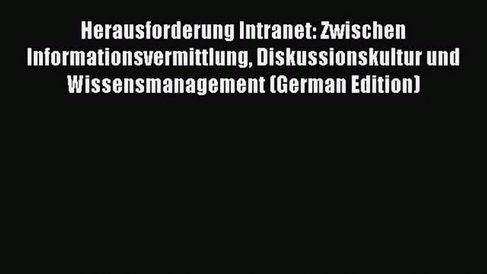 [PDF] Herausforderung Intranet: Zwischen Informationsvermittlung Diskussionskultur und Wissensmanagement