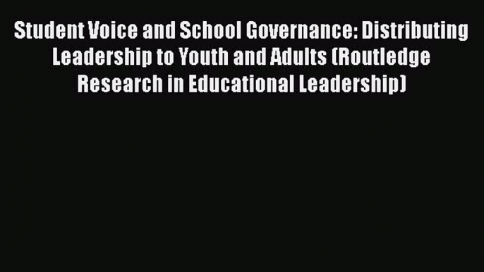 Read Student Voice and School Governance: Distributing Leadership to Youth and Adults (Routledge