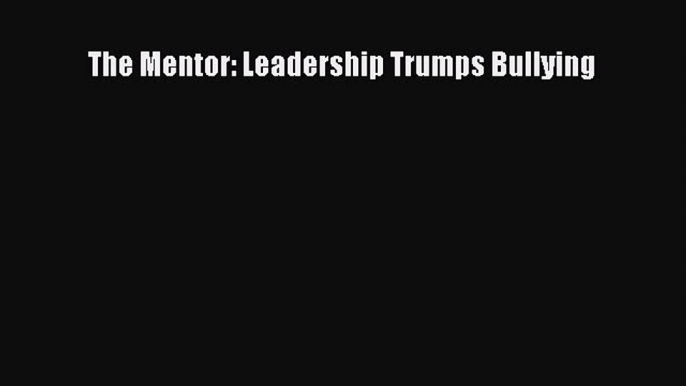 Read The Mentor: Leadership Trumps Bullying Ebook Free