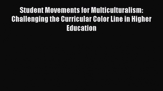 Read Student Movements for Multiculturalism: Challenging the Curricular Color Line in Higher