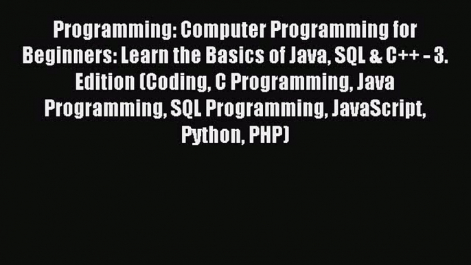 Download Programming: Computer Programming for Beginners: Learn the Basics of Java SQL & C++