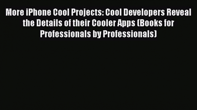 [PDF] More iPhone Cool Projects: Cool Developers Reveal the Details of their Cooler Apps (Books