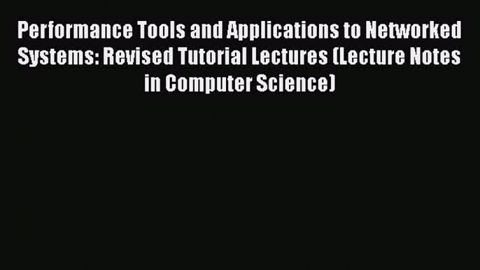 [PDF] Performance Tools and Applications to Networked Systems: Revised Tutorial Lectures (Lecture