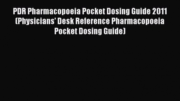 Read Book PDR Pharmacopoeia Pocket Dosing Guide 2011 (Physicians' Desk Reference Pharmacopoeia