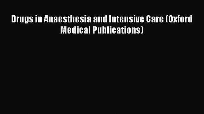 Read Book Drugs in Anaesthesia and Intensive Care (Oxford Medical Publications) E-Book Free