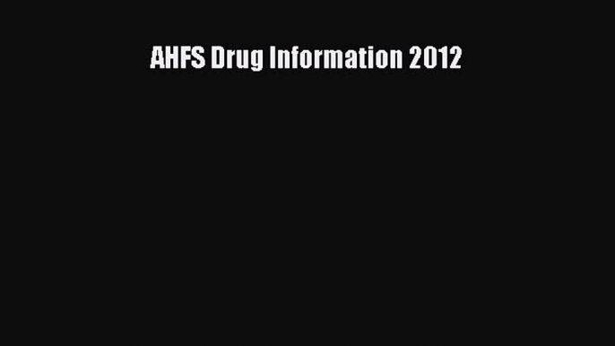 Read Book AHFS Drug Information 2012 Ebook PDF