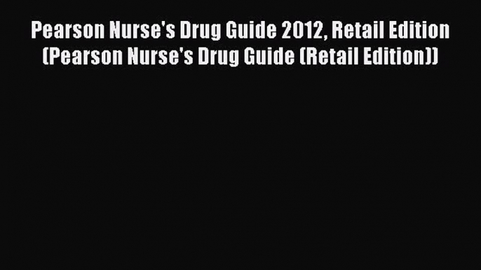 Read Book Pearson Nurse's Drug Guide 2012 Retail Edition (Pearson Nurse's Drug Guide (Retail