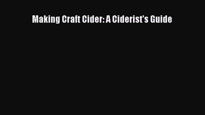 Read Making Craft Cider: A Ciderist's Guide Ebook Free