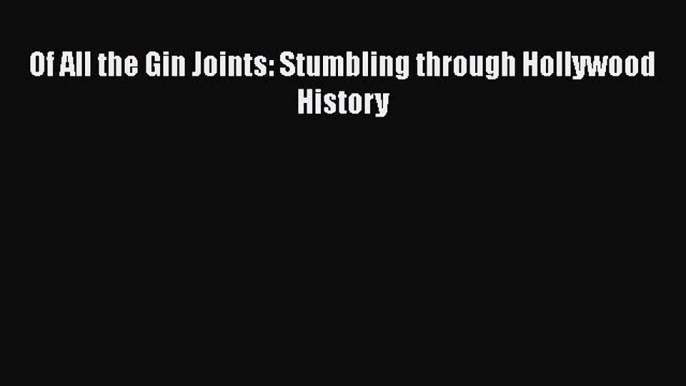 Read Of All the Gin Joints: Stumbling through Hollywood History Ebook Free