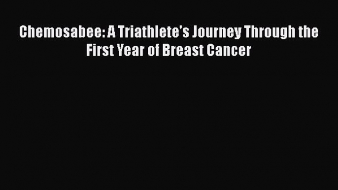 Read Books Chemosabee: A Triathlete's Journey Through the First Year of Breast Cancer Ebook