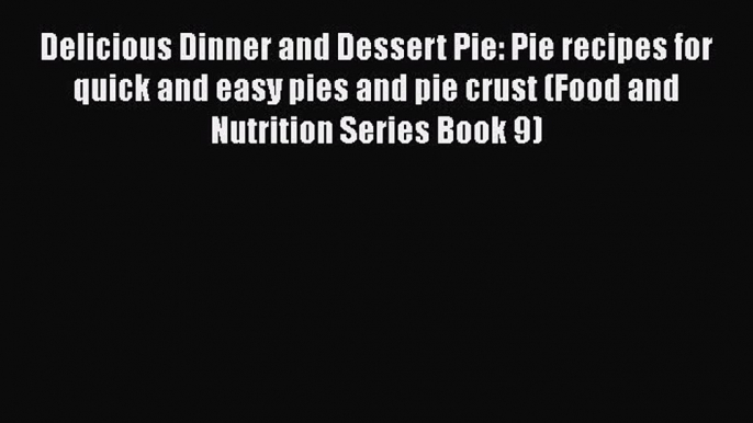 Read Delicious Dinner and Dessert Pie: Pie recipes for quick and easy pies and pie crust (Food