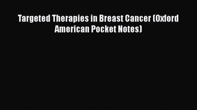 Read Books Targeted Therapies in Breast Cancer (Oxford American Pocket Notes) E-Book Free