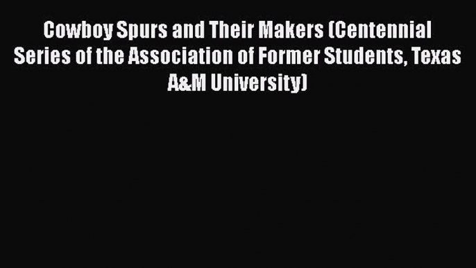 PDF Cowboy Spurs and Their Makers (Centennial Series of the Association of Former Students