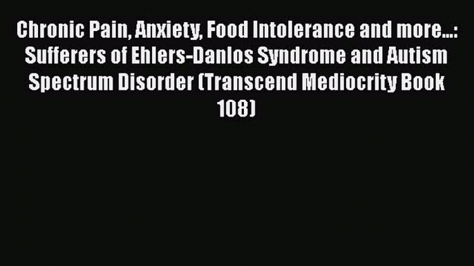 Read Books Chronic Pain Anxiety Food Intolerance and more...: Sufferers of Ehlers-Danlos Syndrome