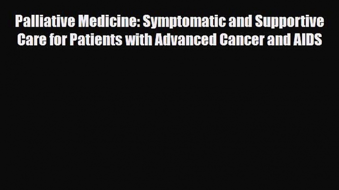 Read Palliative Medicine: Symptomatic and Supportive Care for Patients with Advanced Cancer