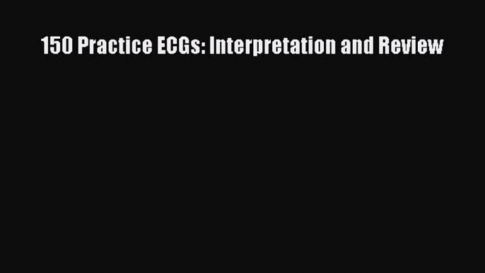 Read 150 Practice ECGs: Interpretation and Review PDF Full Ebook