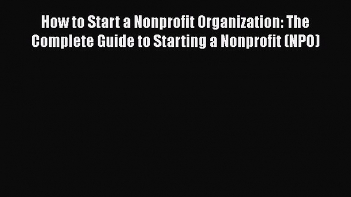 Read How to Start a Nonprofit Organization: The Complete Guide to Starting a Nonprofit (NPO)