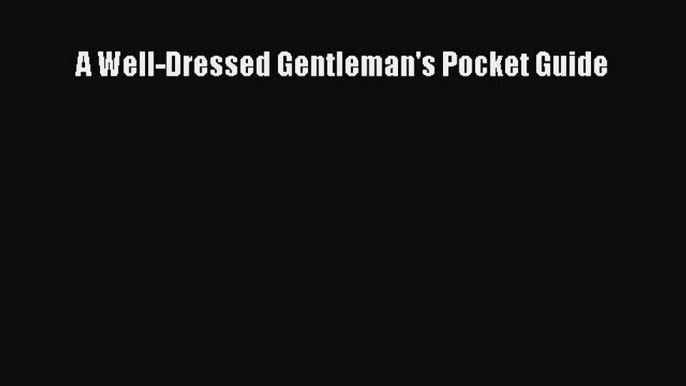 Download A Well-Dressed Gentleman's Pocket Guide PDF Free