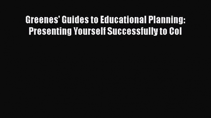 Read Greenes' Guides to Educational Planning: Presenting Yourself Successfully to Col Ebook