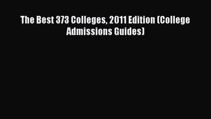 Read The Best 373 Colleges 2011 Edition (College Admissions Guides) Ebook Free